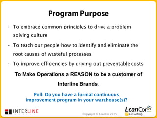 Copyright © LeanCor 2015
- To embrace common principles to drive a problem
solving culture
- To teach our people how to id...