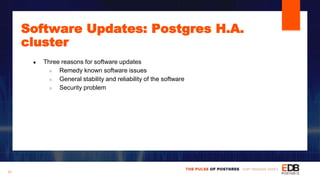 Software Updates: Postgres H.A.
cluster
● Three reasons for software updates
○ Remedy known software issues
○ General stability and reliability of the software
○ Security problem
21
 