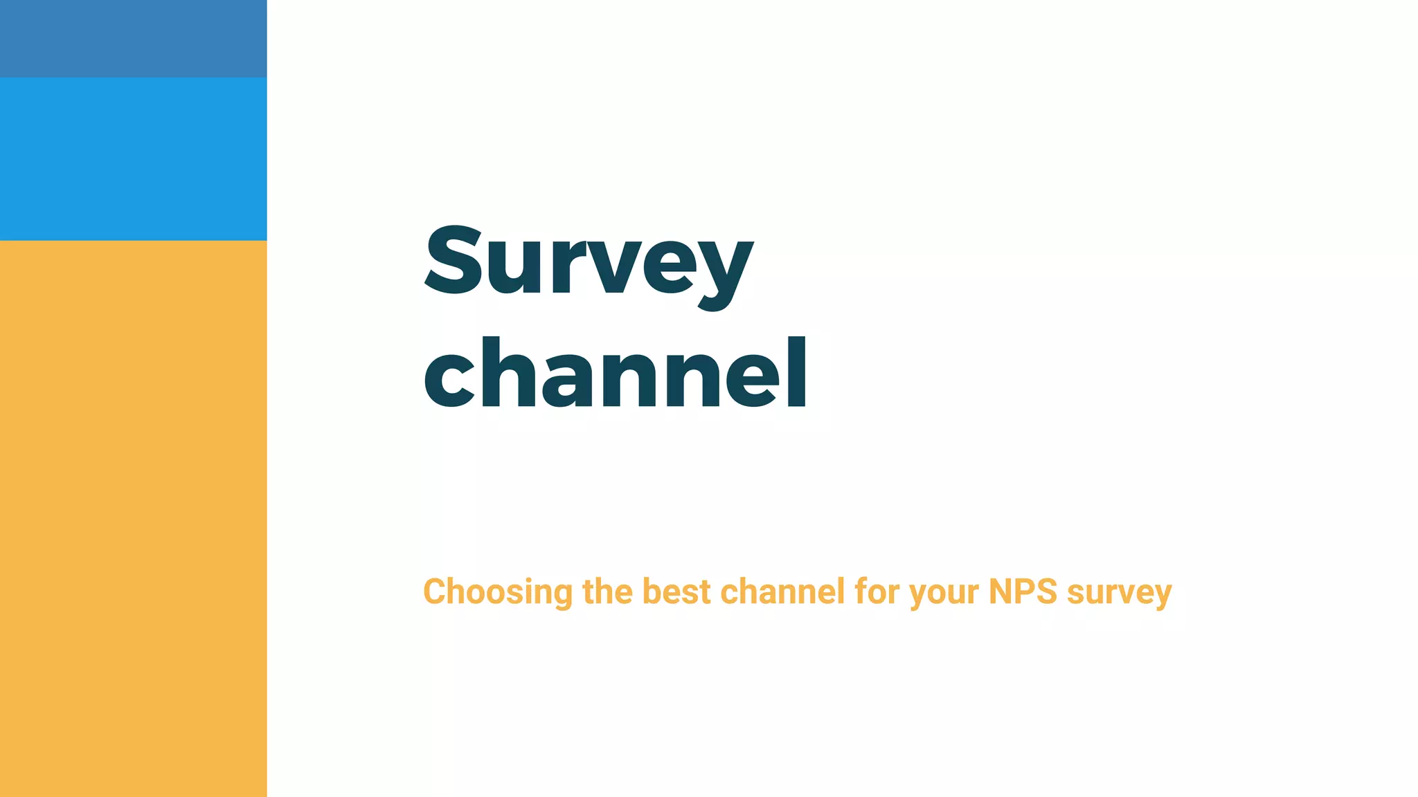 Survey
channel
Choosing the best channel for your NPS survey
 