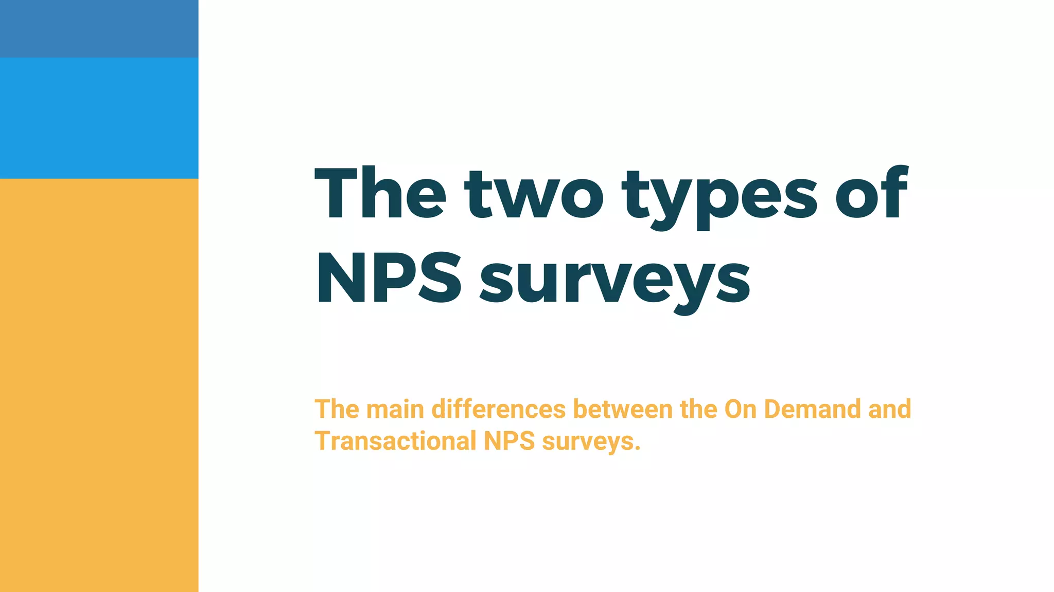 The two types of
NPS surveys
The main differences between the On Demand and
Transactional NPS surveys.
 