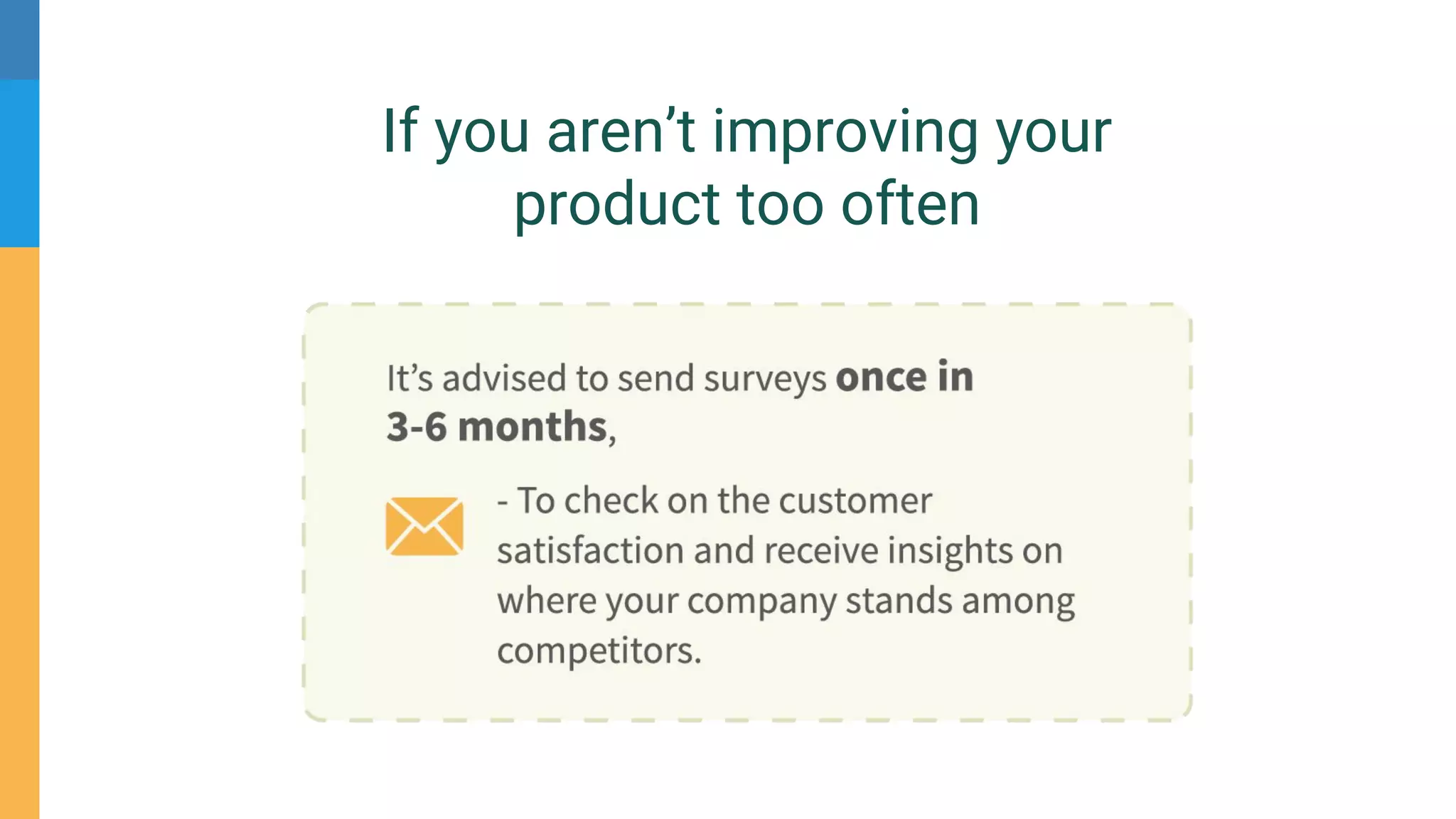 If you aren’t improving your
product too often
 