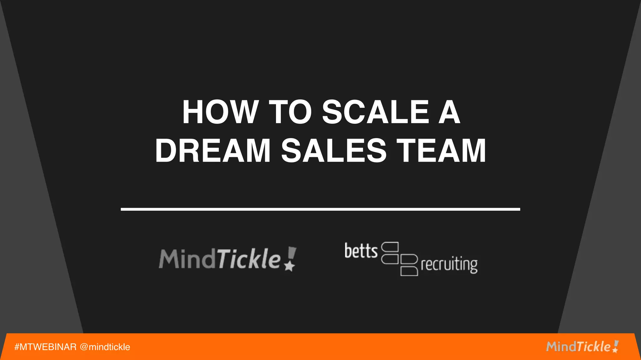 HOW TO SCALE A
DREAM SALES TEAM
#MTWEBINAR @mindtickle
 