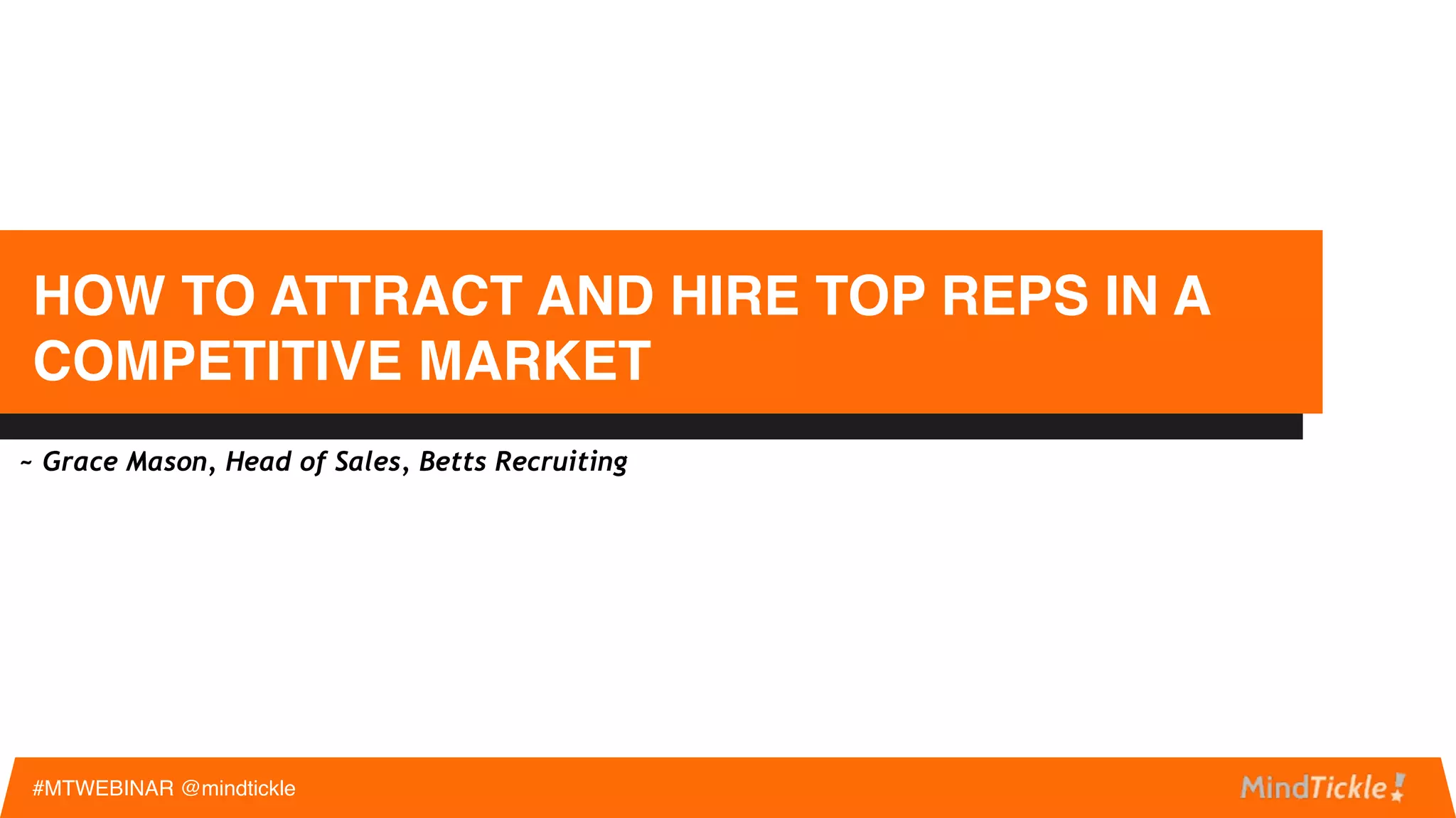 #MTWEBINAR @mindtickle
Q & A
We will be taking questions at the end of the speaker presentations.
Send in your questions via Twitter with #MTWebinar or mail them to
us at info@mindtickle.com.
Follow us on Twitter:
@MindTickle
@BettsRecruiting
 