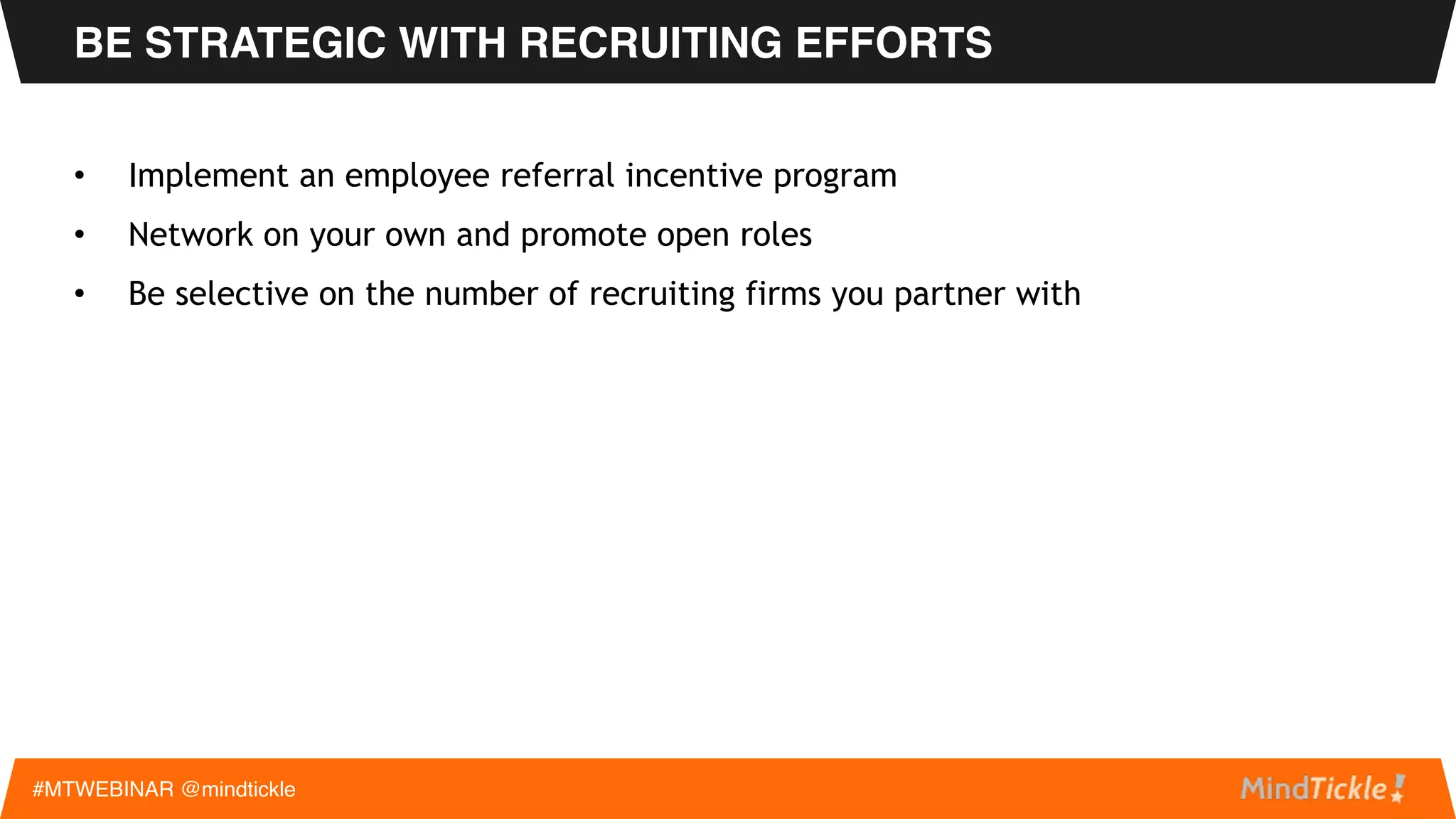 CLEARLY DEFINE YOUR IDEAL PROFILE
#MTWEBINAR @mindtickle
• Have a clearly defined profile for the role that everyone agrees on
• Know where you are willing to compromise – prioritise requirements and be flexible as
needed
• Qualify candidates out early
 