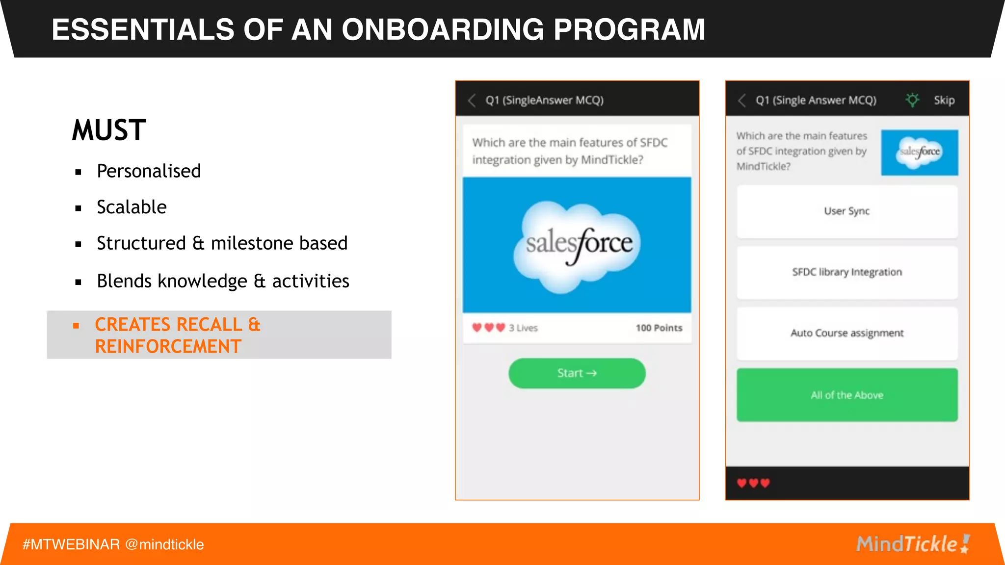 ESSENTIALS OF AN ONBOARDING PROGRAM
#MTWEBINAR @mindtickle
MUST
▪ Personalised
▪ Scalable
▪ Structured & milestone based
▪ BLENDS KNOWLEDGE &
ACTIVITIES
 