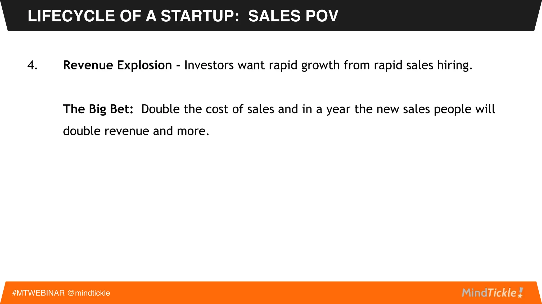 • Sales Process = Get inside an organisation, talk to enough people and you’ll
find a customer
• Sell features and functions (speeds, feeds, bits, bytes)
LIFECYCLE OF A STARTUP: SALES POV
#MTWEBINAR @mindtickle
 
