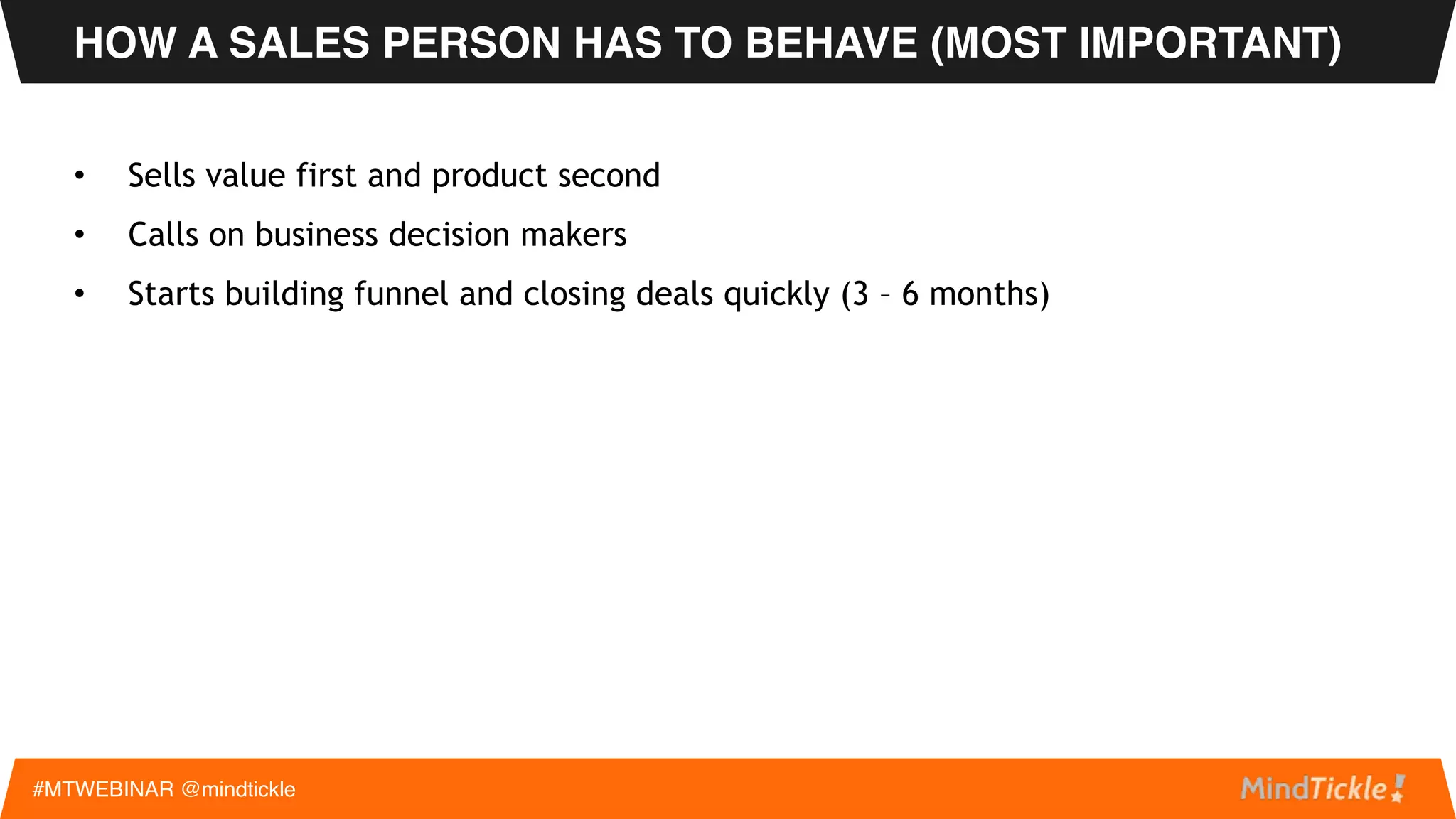 Big Solution - Responsibility of Training and Enablement: MAKE a new kind of
sales person
• Knows certain things
• Can behave in certain ways
LIFECYCLE OF A STARTUP: SALES POV
#MTWEBINAR @mindtickle
 