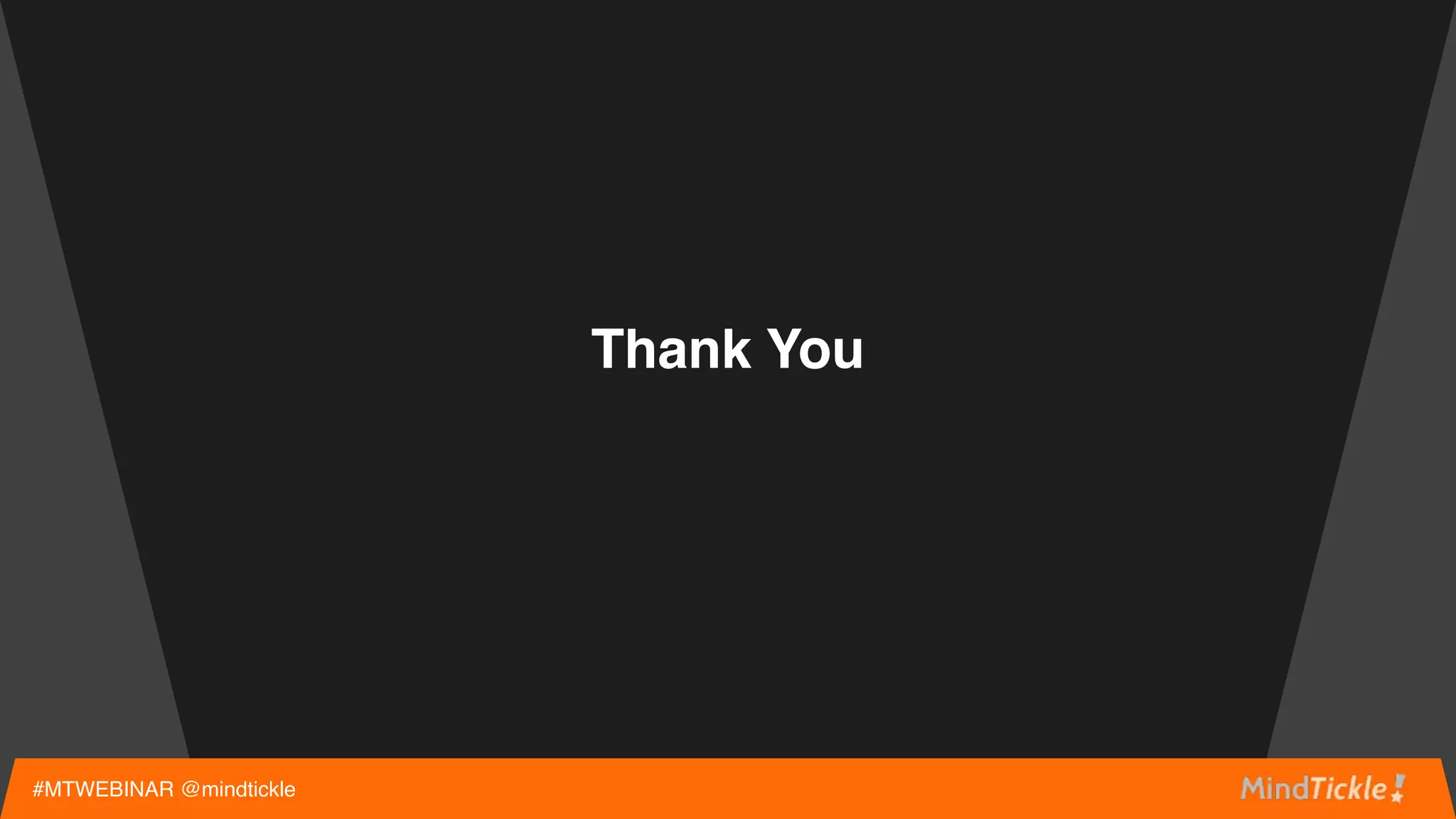 #MTWEBINAR @mindtickle
Q & A Time
If we are unable to answer your questions here, we will
be putting up a blog post next Wednesday answering
them all.
You can even send in your questions via twitter with
#MTWebinar or mail them to us at info@mindtickle.com
 