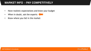 MARKET INFO - PAY COMPETITIVELY
#MTWEBINAR @mindtickle
• Have realistic expectations and know your budget
• When in doubt,...