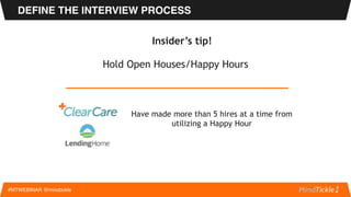 DEFINE THE INTERVIEW PROCESS
#MTWEBINAR @mindtickle
 
Typical Process
• 2-3 steps
1. Phone screen with hiring manager
2. O...
