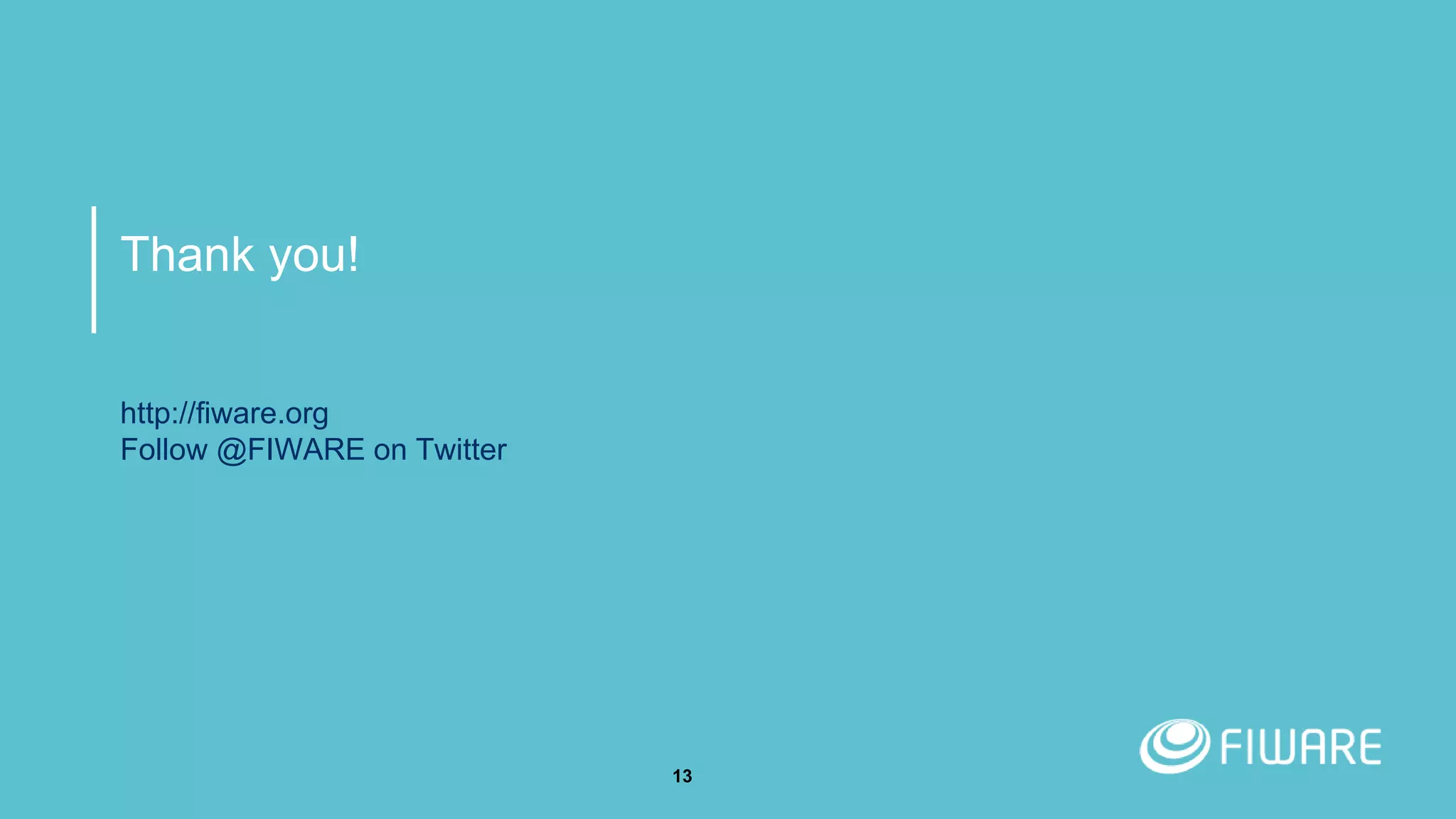 Thank you!
http://fiware.org
Follow @FIWARE on Twitter
13
 