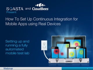 and
  Present




 Setting up and
 running a fully
 automated
 mobile test lab



Webinar            1
 