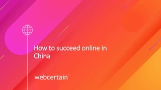 How to succeed online in
China
 