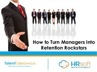 How to Turn Managers Into
Retention Rockstars
TalentTakeaways
webinar & podcast series
 