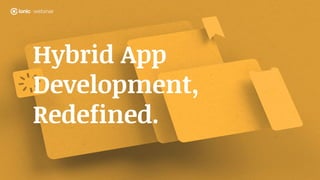 Hybrid App
Development,
Redefined.
 