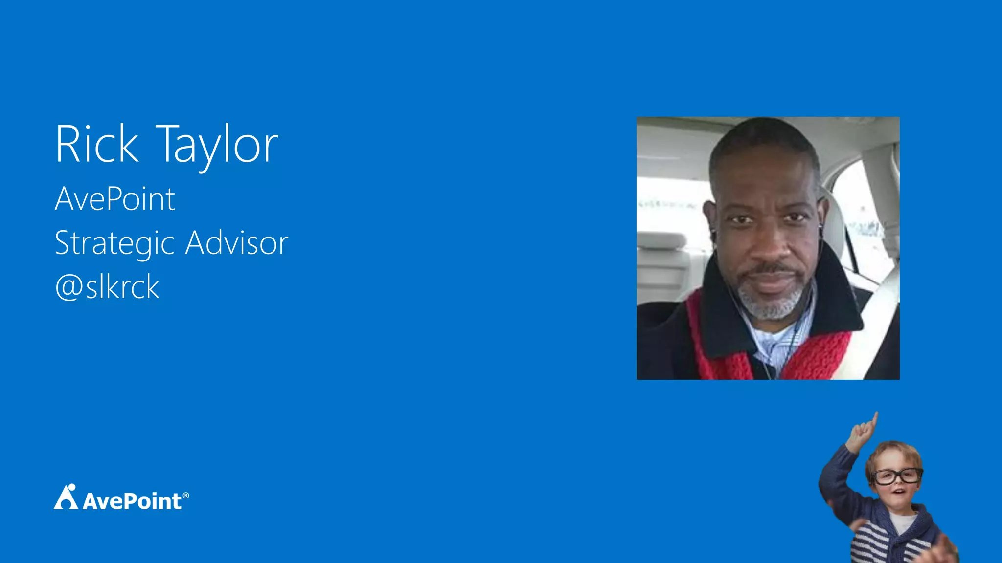 Rick Taylor
AvePoint
Strategic Advisor
@slkrck
 