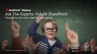 Click to Edit Master Title Style
Click to edit master subtitle style
Accessible content is available upon request.
Ask The Experts: Hybrid SharePoint
Presented by Microsoft, CollabTalk, and AvePoint
Webinar
 