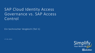 SAP Cloud Identity Access
Governance vs. SAP Access
Control
Ein technischer Vergleich (Teil 1)
17.05.2022
 