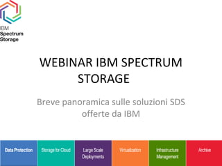 WEBINAR IBM SPECTRUM
STORAGE
Breve panoramica sulle soluzioni SDS
offerte da IBM
 