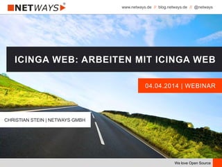 www.netways.de // blog.netways.de // @netways
We love Open Source
04.04.2014 | WEBINAR
ICINGA WEB: ARBEITEN MIT ICINGA WEB
CHRISTIAN STEIN | NETWAYS GMBH
 