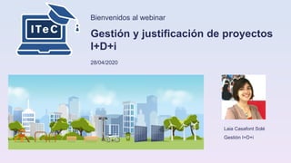 Bienvenidos al webinar
Gestión y justificación de proyectos
I+D+i
28/04/2020
Laia Casafont Solé
Gestión I+D+i
 