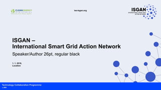 iea-isgan.org
ISGAN –
International Smart Grid Action Network
Speaker/Author 26pt, regular black
1. 1. 2018,
Location
1
 