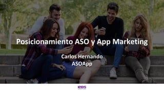 Posicionamiento ASO y App Marketing
Carlos Hernando
ASOApp
 