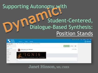 Student-Centered,
Dialogue-Based Synthesis:
Position Stands
Janet Hinson,MS, CHES
Supporting Autonomy with
 