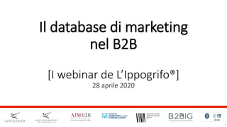 Il database di marketing
nel B2B
[I webinar de L’Ippogrifo®]
28 aprile 2020
1
 