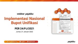 Implementasi Nasional
Bupot Unifikasi
PER 24/PJ/2021
Jumat, 21 Januari 2022
webinar
 