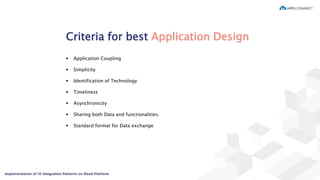 Criteria for best Application Design
 Application Coupling
 Simplicity
 Identification of Technology
 Timeliness
 Asynchronicity
 Sharing both Data and functionalities.
 Standard format for Data exchange
 