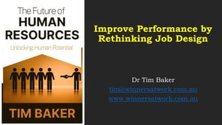 Improve Performance by
Rethinking Job Design
Dr Tim Baker
tim@winnersatwork.com.au
www.winnersatwork.com.au
 