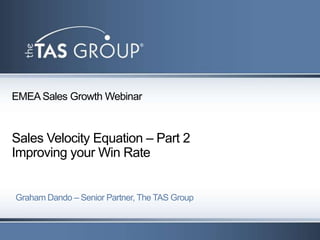EMEA Sales Growth Webinar


Sales Velocity Equation – Part 2
Improving your Win Rate


Graham Dando – Senior Partner, The TAS Group
 