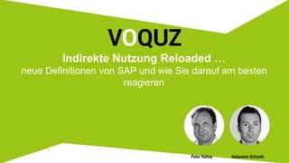 Indirekte Nutzung Reloaded …
neue Definitionen von SAP und wie Sie darauf am besten
reagieren
Peter Rattey Sebastian Schoofs
 