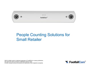 People Counting Solutions for
Small Retailer
©2016 Footfall counter is trademark application of FootfallCam in various jurisdictions.
We reserve the right to introduce modifications without notice.
All other company names and products are trademarks of their respective companies.
 