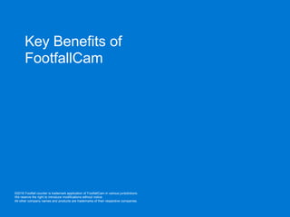 Key Benefits of
FootfallCam
©2016 Footfall counter is trademark application of FootfallCam in various jurisdictions.
We reserve the right to introduce modifications without notice.
All other company names and products are trademarks of their respective companies.
 