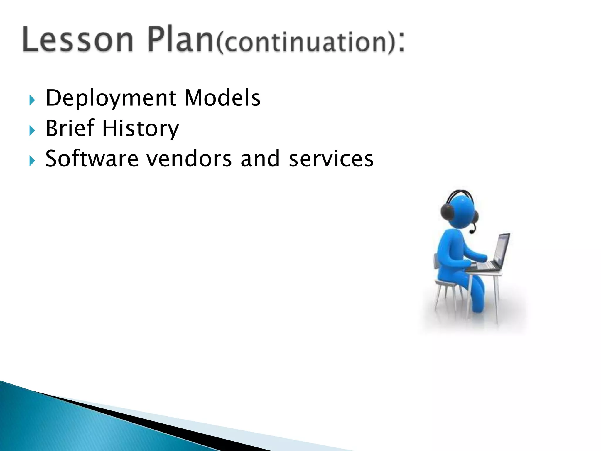    Deployment Models
   Brief History
   Software vendors and services
 