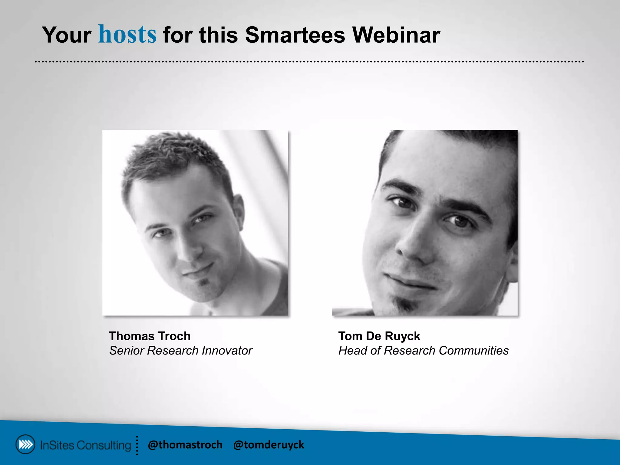 Your hosts for this Smartees Webinar




      Thomas Troch                     Tom De Ruyck
      Senior Research Innovator        Head of Research Communities




            @thomastroch @tomderuyck
 