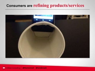 Consumers are refining             products/services




        @thomastroch @tomderuyck
 