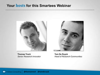 Your hosts for this Smartees Webinar




      Thomas Troch                     Tom De Ruyck
      Senior Research Innovator        Head of Research Communities




            @thomastroch @tomderuyck
 