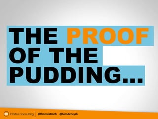 THE PROOF
OF THE
PUDDING…
 @thomastroch @tomderuyck
 