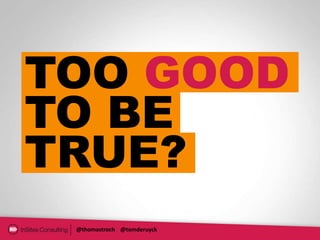 TOO GOOD
TO BE
TRUE?
 @thomastroch @tomderuyck
 