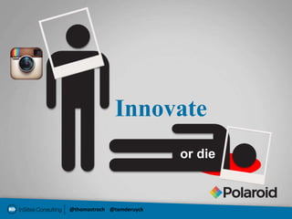 Innovate
                           or die



@thomastroch @tomderuyck
 