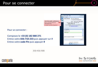2
Pour se connecter
Pour se connecter :
Composez le +33 (0) 182 880 271
Entrez votre 836-710-233 puis appuyer sur #
Entrez votre code Pin puis appuyer #
350-456-908
 