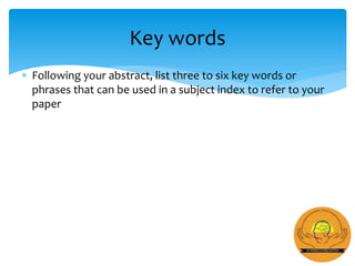  Following your abstract, list three to six key words or
phrases that can be used in a subject index to refer to your
paper
Key words
 