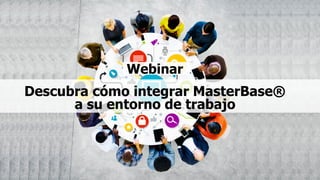 Descubra cómo integrar MasterBase® 
a su entorno de trabajo
Webinar
 