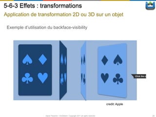 5-6-3 Effets : transformations
Application de transformation 2D ou 3D sur un objet

 Exemple d’utilisation du backface-visibility




                                                                                         credit: Apple


                      David Thevenin / ViniSketch / Copyright 2011 all rights reserved                   29
 