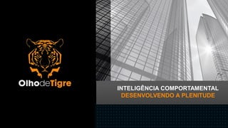 11
INTELIGÊNCIA COMPORTAMENTAL
DESENVOLVENDO A PLENITUDE
 