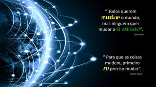 50
“ Todos querem
mu ar o mundo,
mas ninguém quer
mudar a ”.
Leon Tostoi
“ Para que as coisas
mudem, primeiro
EU preciso mudar”.
Carolyn Taylor
 