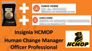79
Insígnia HCMOP
Human Change Manager
Officer Professional
 